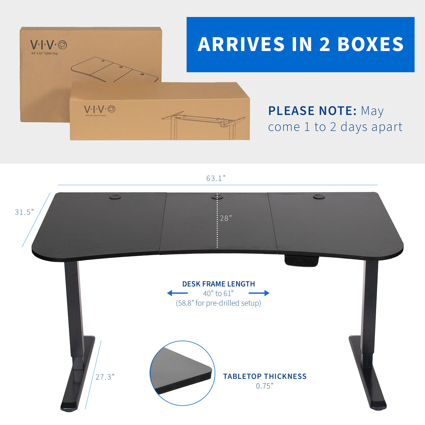 Table top and frame will arrive in two separate boxes with the potential for staggered delivery.